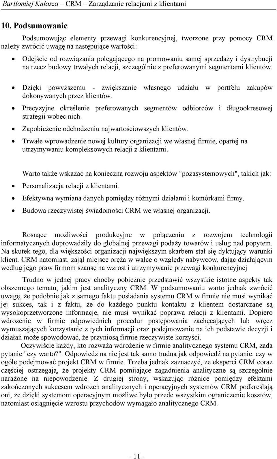 Dzięki powyższemu - zwiększanie własnego udziału w portfelu zakupów dokonywanych przez klientów. Precyzyjne określenie preferowanych segmentów odbiorców i długookresowej strategii wobec nich.