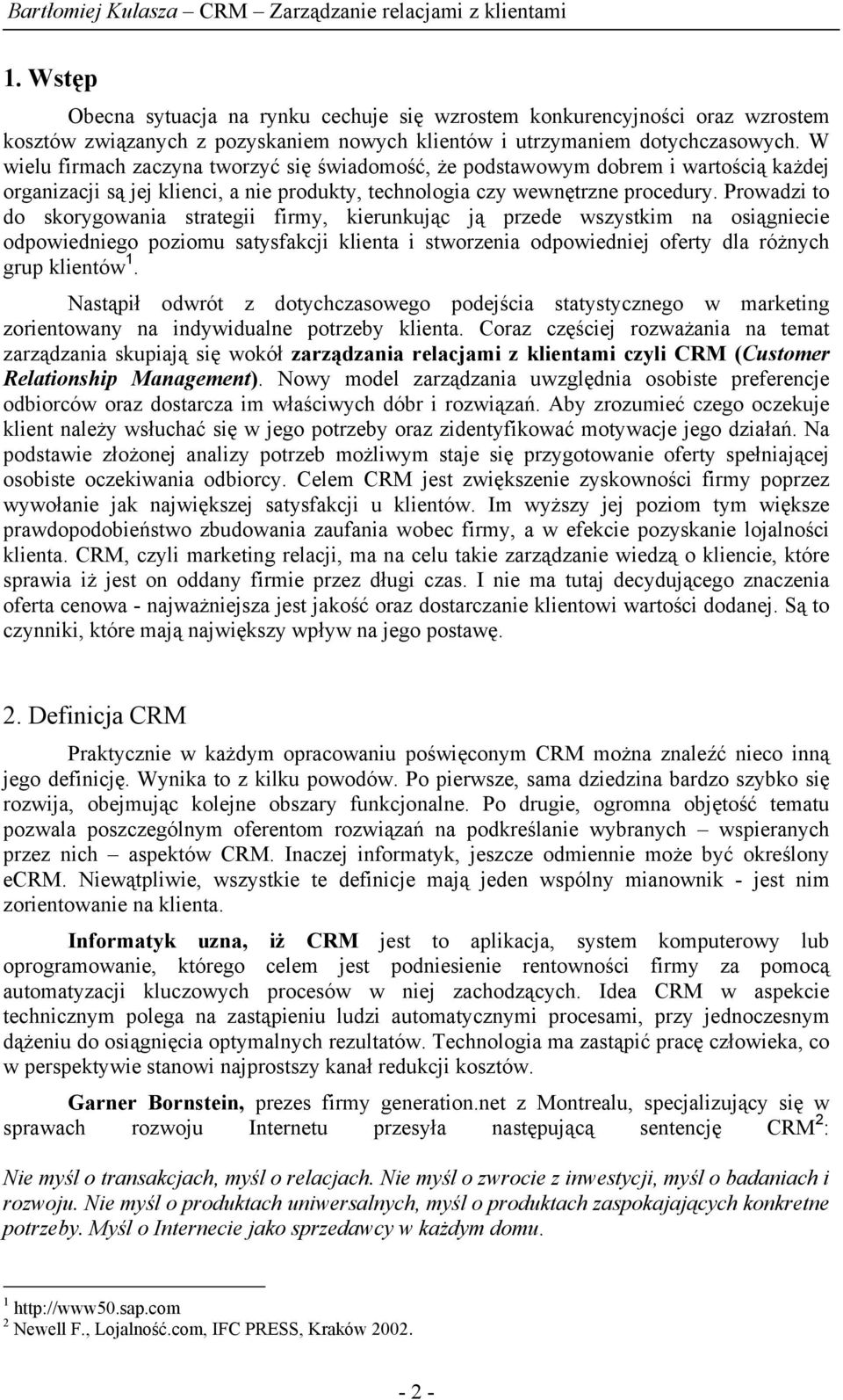 Prowadzi to do skorygowania strategii firmy, kierunkując ją przede wszystkim na osiągniecie odpowiedniego poziomu satysfakcji klienta i stworzenia odpowiedniej oferty dla różnych grup klientów 1.