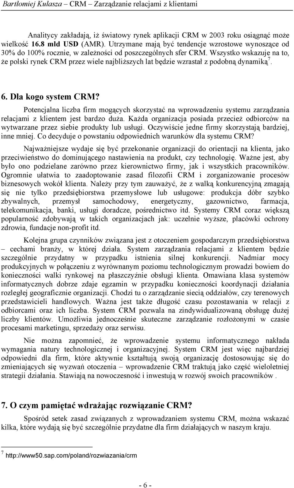 Wszystko wskazuje na to, że polski rynek CRM przez wiele najbliższych lat będzie wzrastał z podobną dynamiką 7. 6. Dla kogo system CRM?