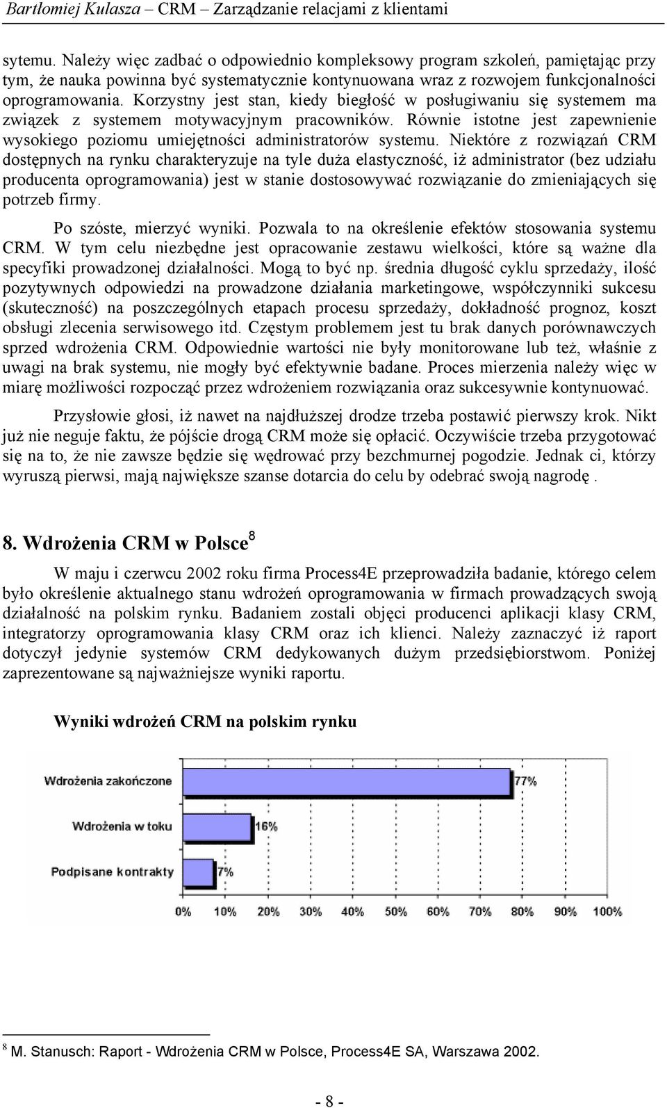 Niektóre z rozwiązań CRM dostępnych na rynku charakteryzuje na tyle duża elastyczność, iż administrator (bez udziału producenta oprogramowania) jest w stanie dostosowywać rozwiązanie do zmieniających