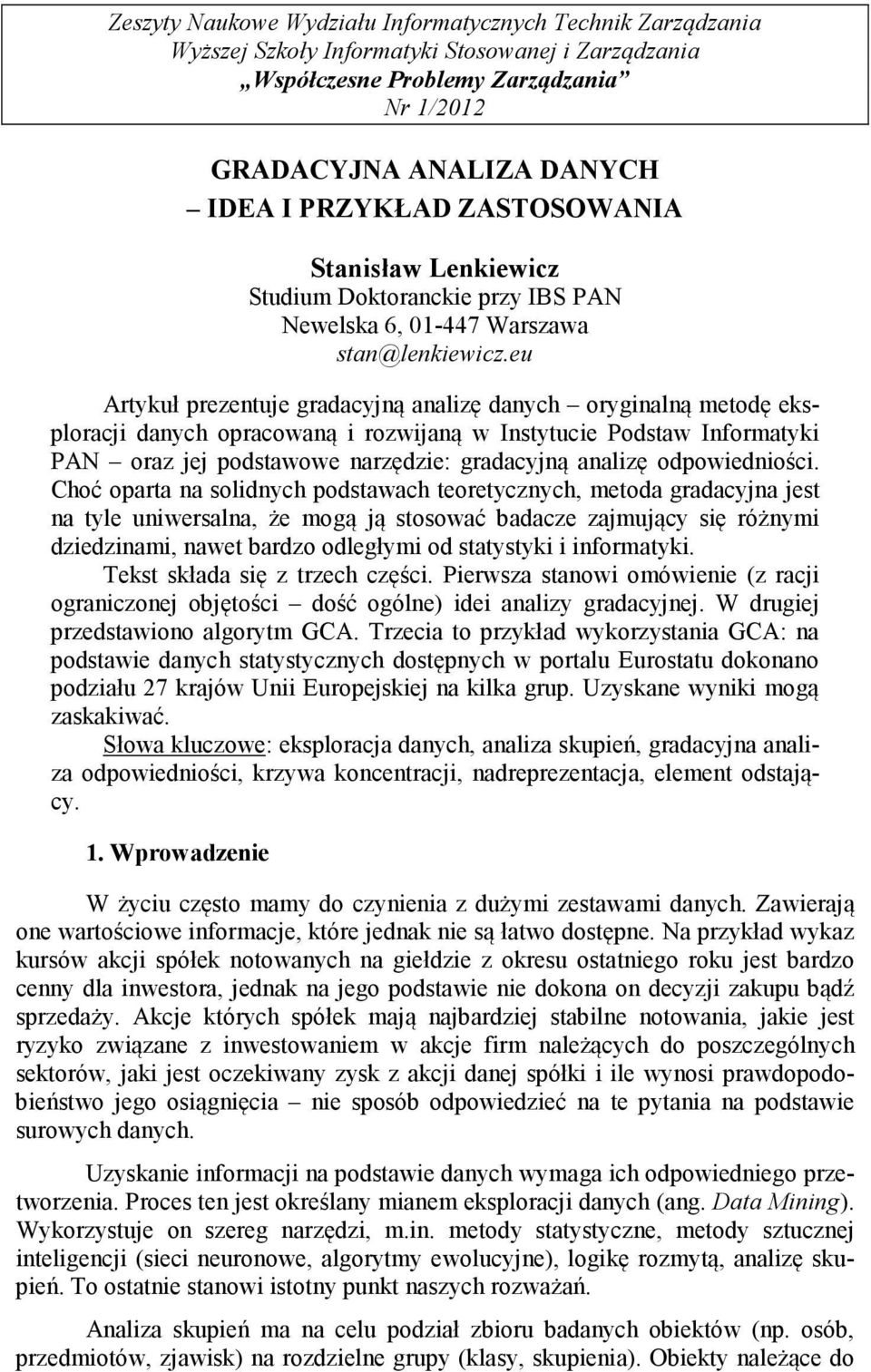 eu Artykuł prezentuje gradacyjną analizę danych oryginalną metodę eksploracji danych opracowaną i rozwijaną w Instytucie Podstaw Informatyki PAN oraz jej podstawowe narzędzie: gradacyjną analizę