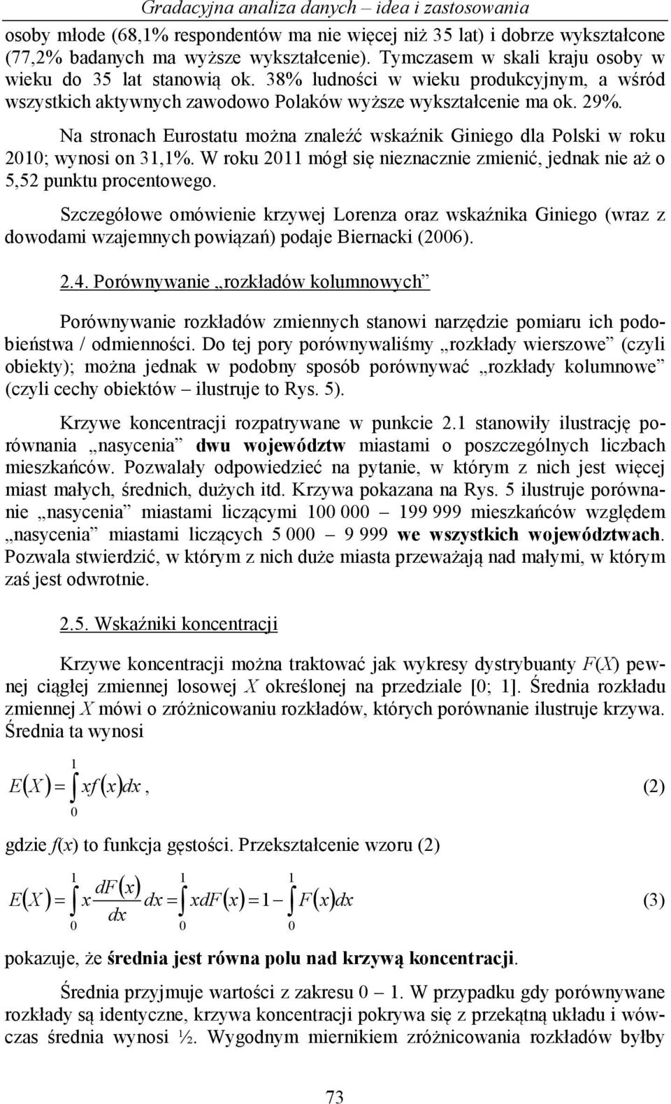 Na stronach Eurostatu można znaleźć wskaźnik Giniego dla Polski w roku 2010; wynosi on 31,1%. W roku 2011 mógł się nieznacznie zmienić, jednak nie aż o 5,52 punktu procentowego.