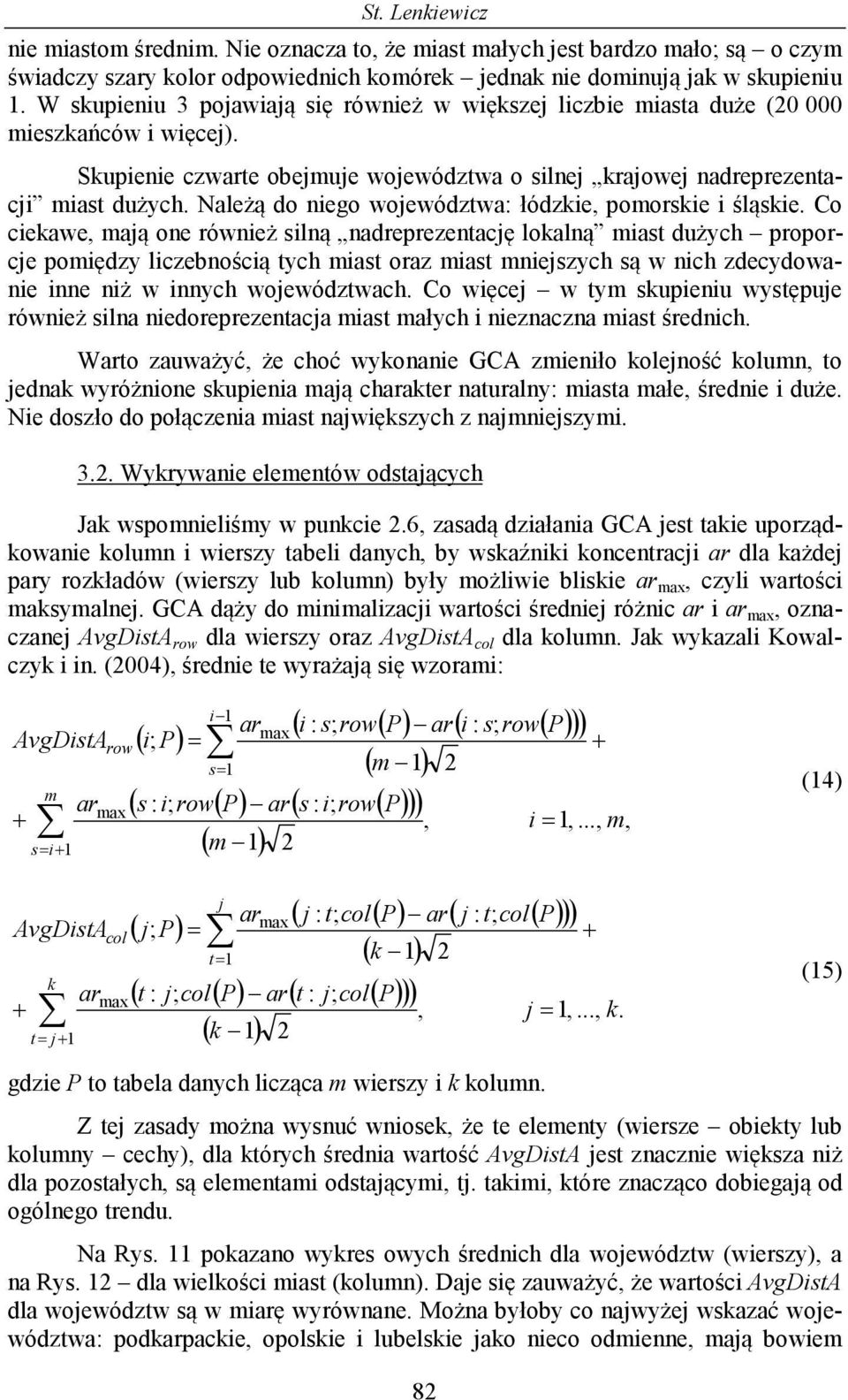 Należą do niego województwa: łódzkie, pomorskie i śląskie.