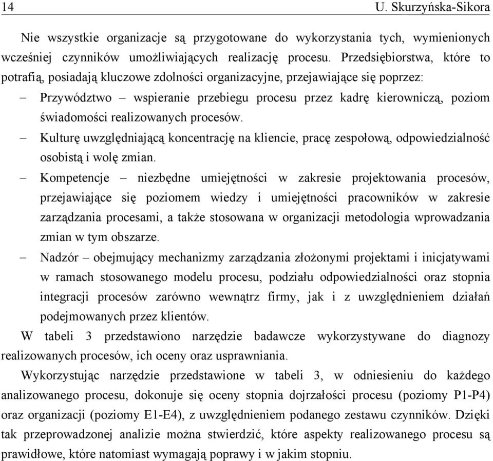 realizowanych procesów. Kulturę uwzględniającą koncentrację na kliencie, pracę zespołową, odpowiedzialność osobistą i wolę zmian.