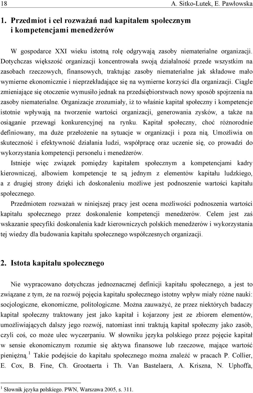 nieprzekładające się na wymierne korzyści dla organizacji. Ciągle zmieniające się otoczenie wymusiło jednak na przedsiębiorstwach nowy sposób spojrzenia na zasoby niematerialne.