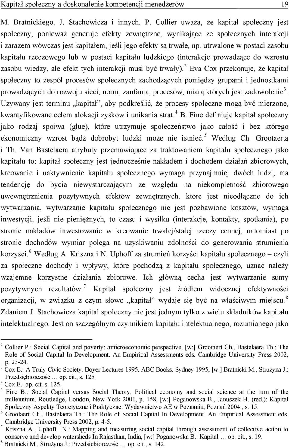 utrwalone w postaci zasobu kapitału rzeczowego lub w postaci kapitału ludzkiego (interakcje prowadzące do wzrostu zasobu wiedzy, ale efekt tych interakcji musi być trwały).