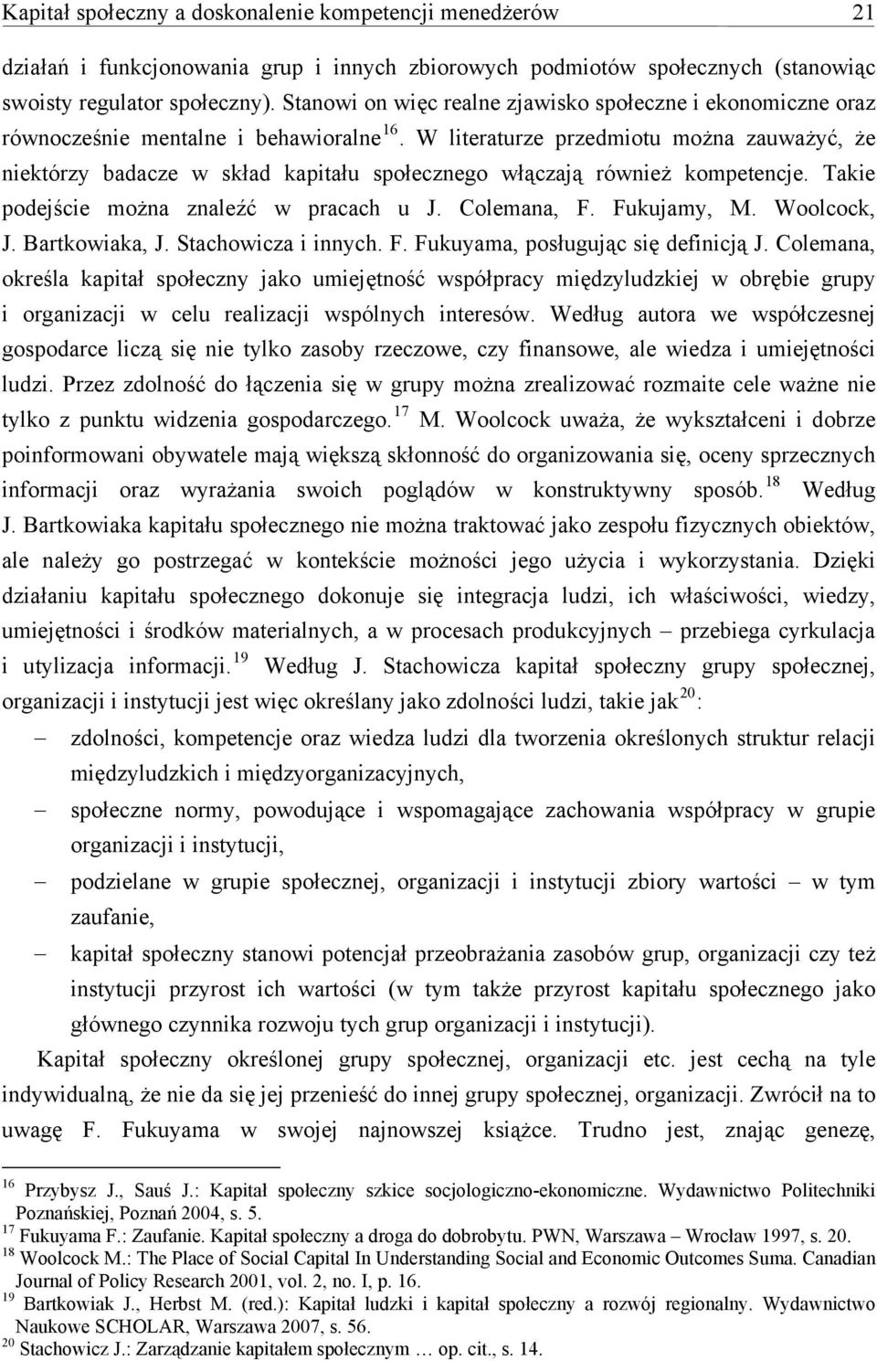 W literaturze przedmiotu można zauważyć, że niektórzy badacze w skład kapitału społecznego włączają również kompetencje. Takie podejście można znaleźć w pracach u J. Colemana, F. Fukujamy, M.