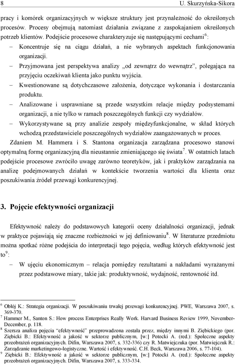 Podejście procesowe charakteryzuje się następującymi cechami 6 : Koncentruje się na ciągu działań, a nie wybranych aspektach funkcjonowania organizacji.