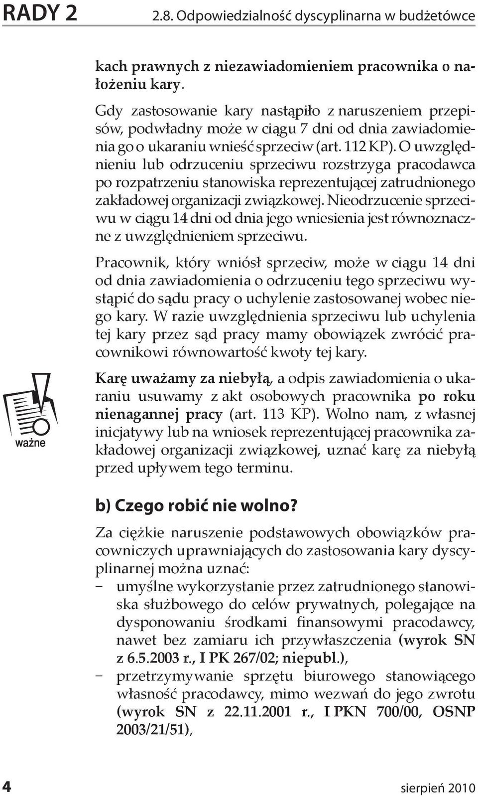 O uwzględnieniu lub odrzuceniu sprzeciwu rozstrzyga pracodawca po rozpatrzeniu stanowiska reprezentującej zatrudnionego zakładowej organizacji związkowej.