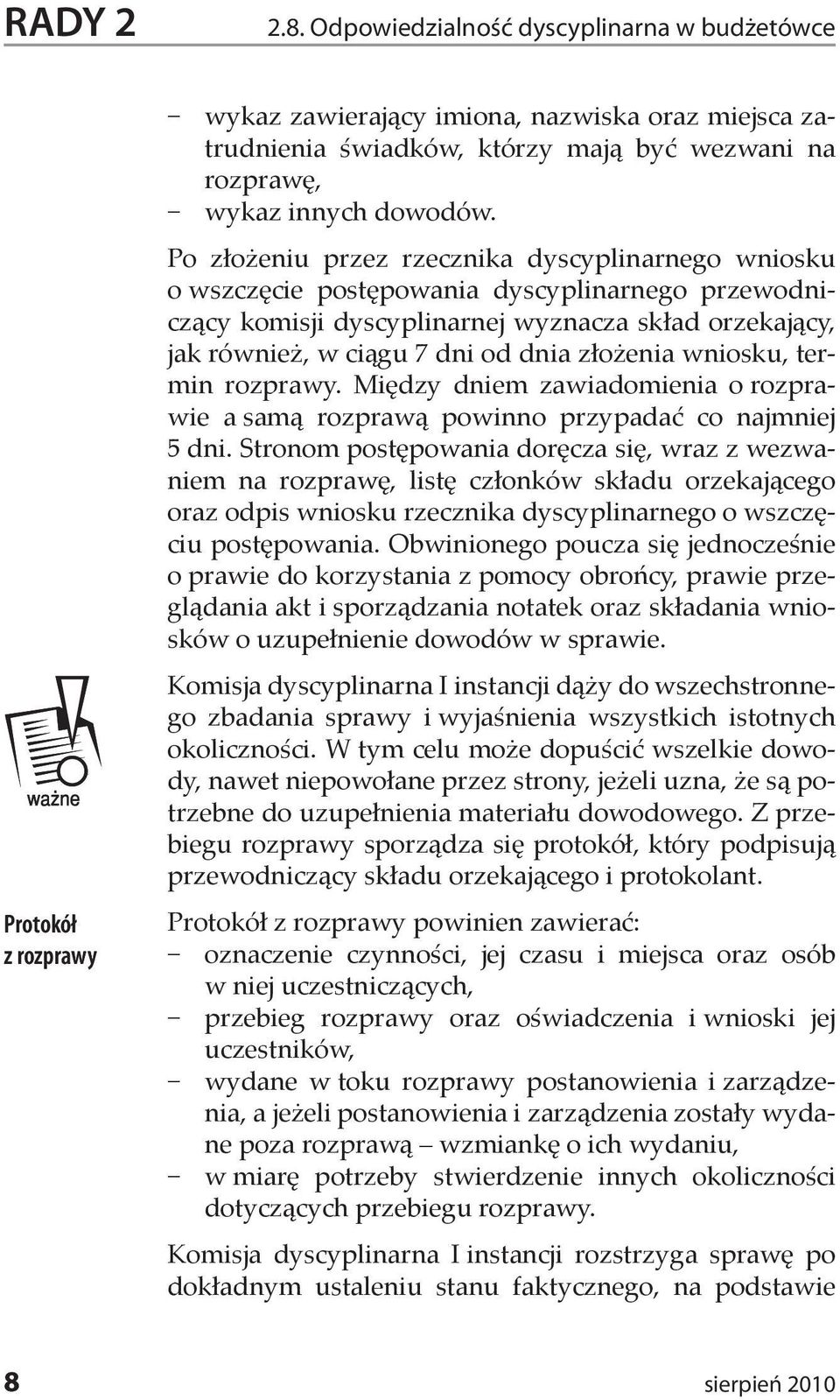 Po złożeniu przez rzecznika dyscyplinarnego wniosku o wszczęcie postępowania dyscyplinarnego przewodniczący komisji dyscyplinarnej wyznacza skład orzekający, jak również, w ciągu 7 dni od dnia