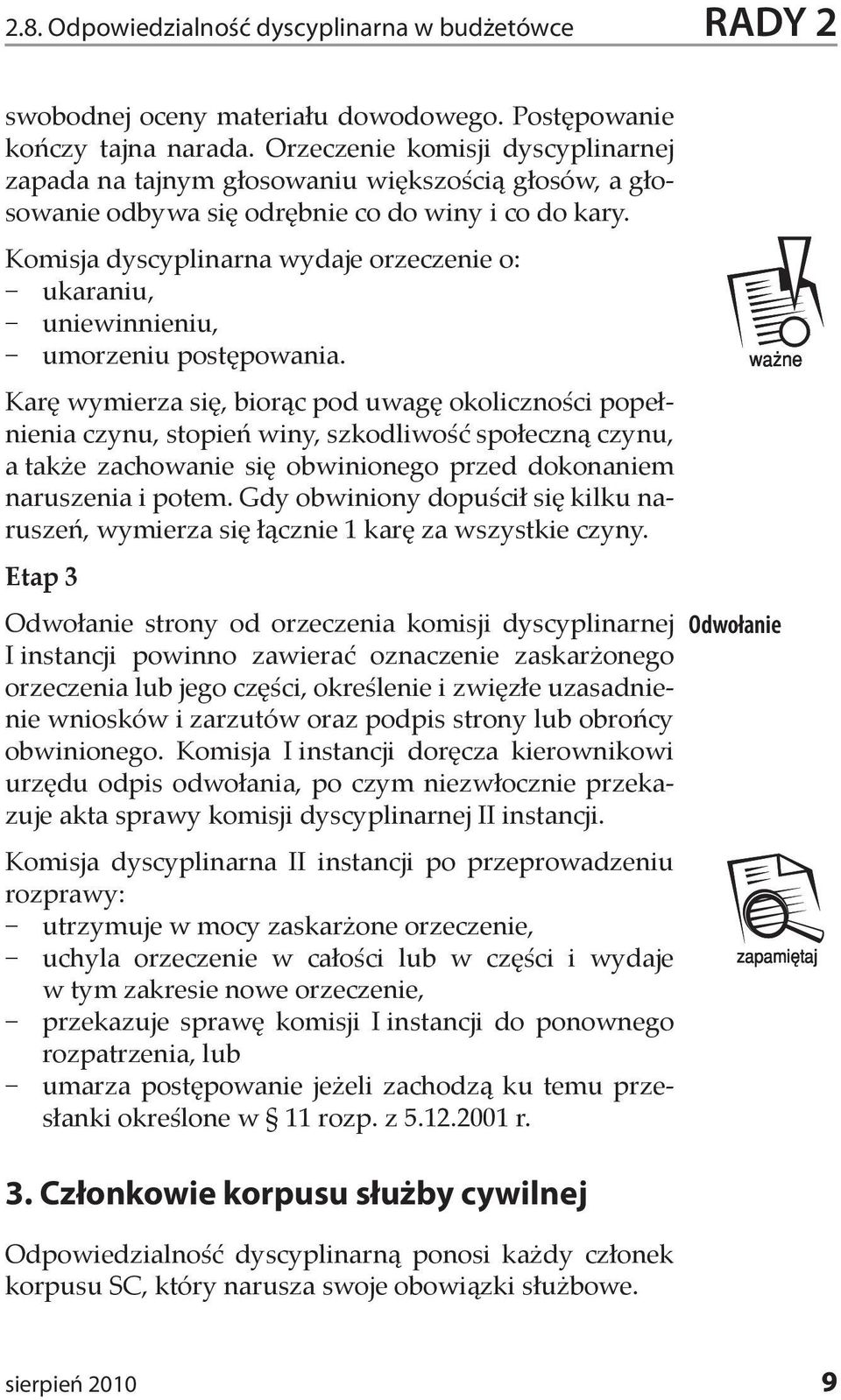 Komisja dyscyplinarna wydaje orzeczenie o: ukaraniu, uniewinnieniu, umorzeniu postępowania.