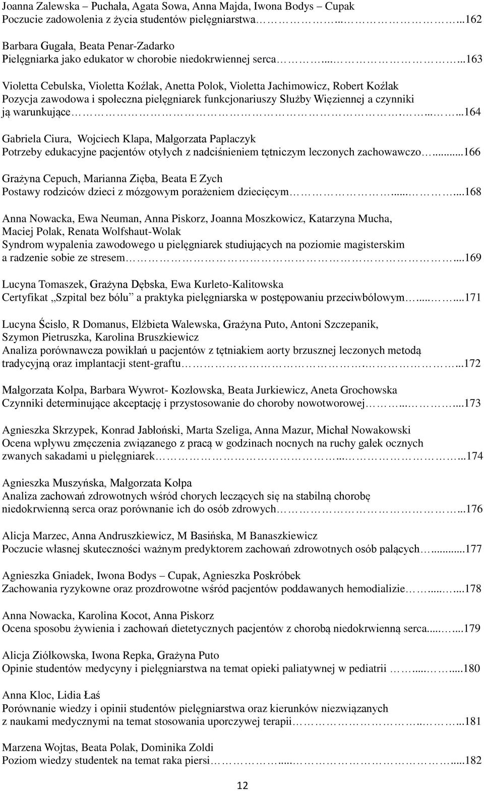 .....163 Violetta Cebulska, Violetta Koźlak, Anetta Polok, Violetta Jachimowicz, Robert Koźlak Pozycja zawodowa i społeczna pielęgniarek funkcjonariuszy Służby Więziennej a czynniki ją warunkujące.