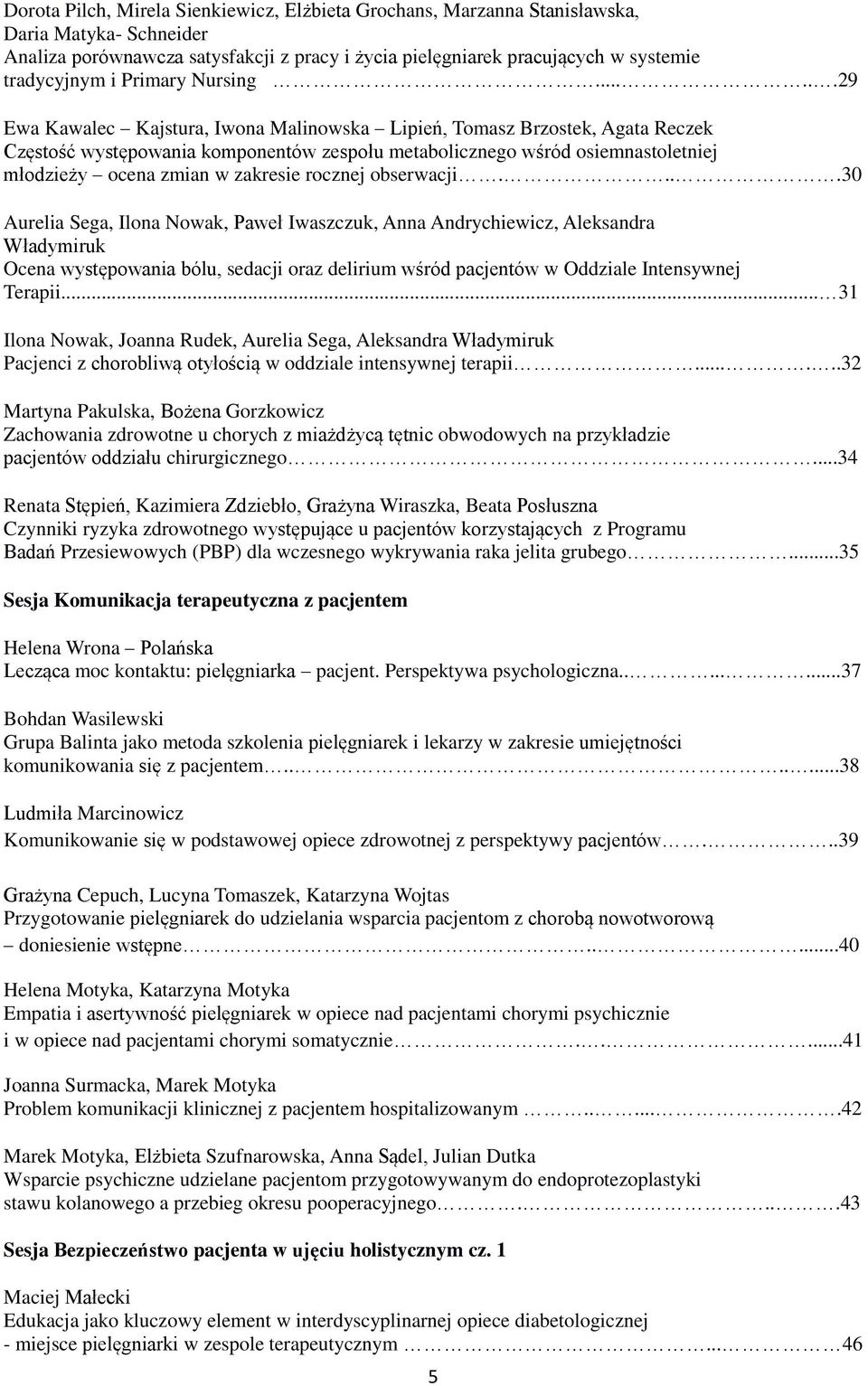 .....29 Ewa Kawalec Kajstura, Iwona Malinowska Lipień, Tomasz Brzostek, Agata Reczek Częstość występowania komponentów zespołu metabolicznego wśród osiemnastoletniej młodzieży ocena zmian w zakresie