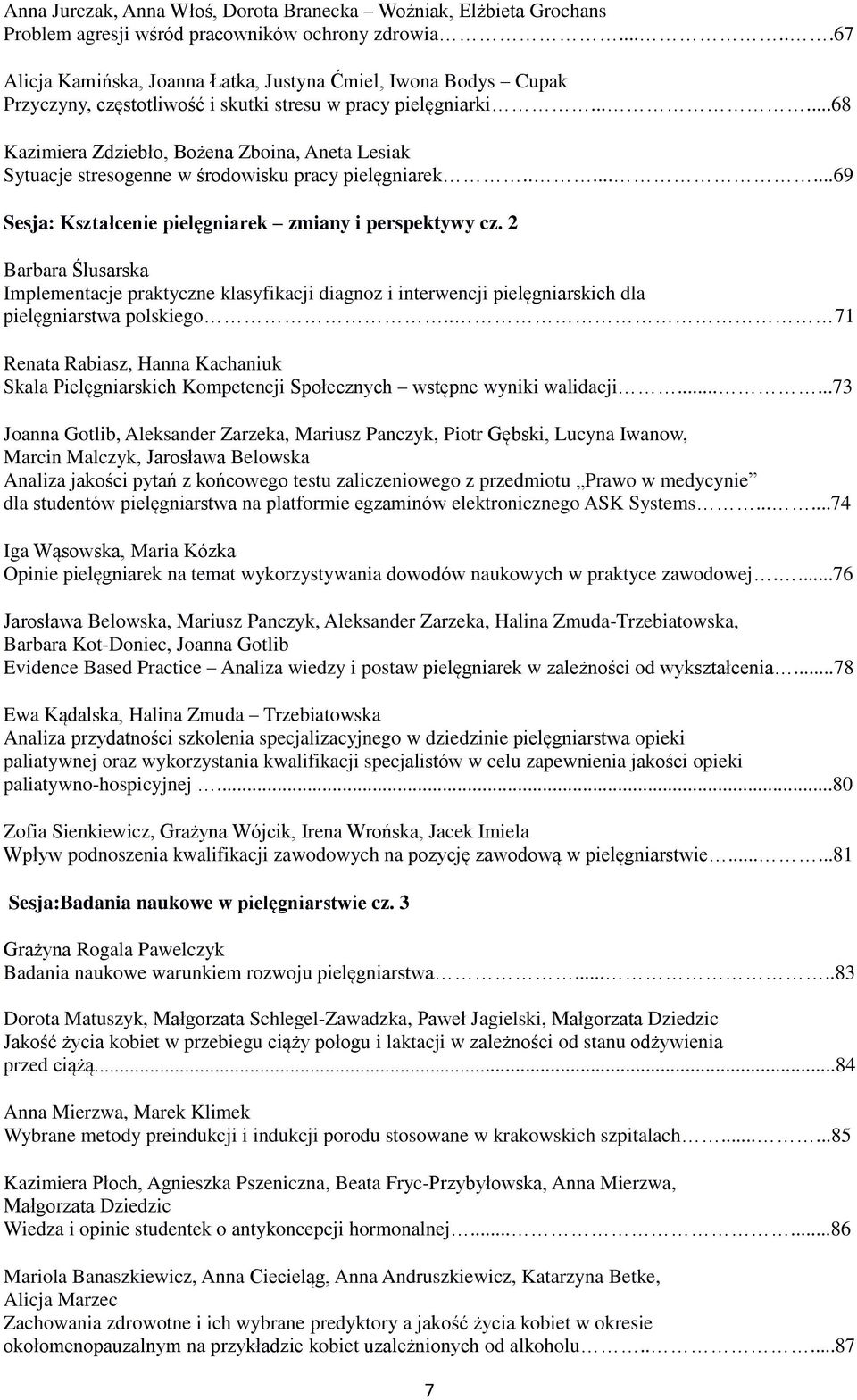 .....68 Kazimiera Zdziebło, Bożena Zboina, Aneta Lesiak Sytuacje stresogenne w środowisku pracy pielęgniarek........69 Sesja: Kształcenie pielęgniarek zmiany i perspektywy cz.