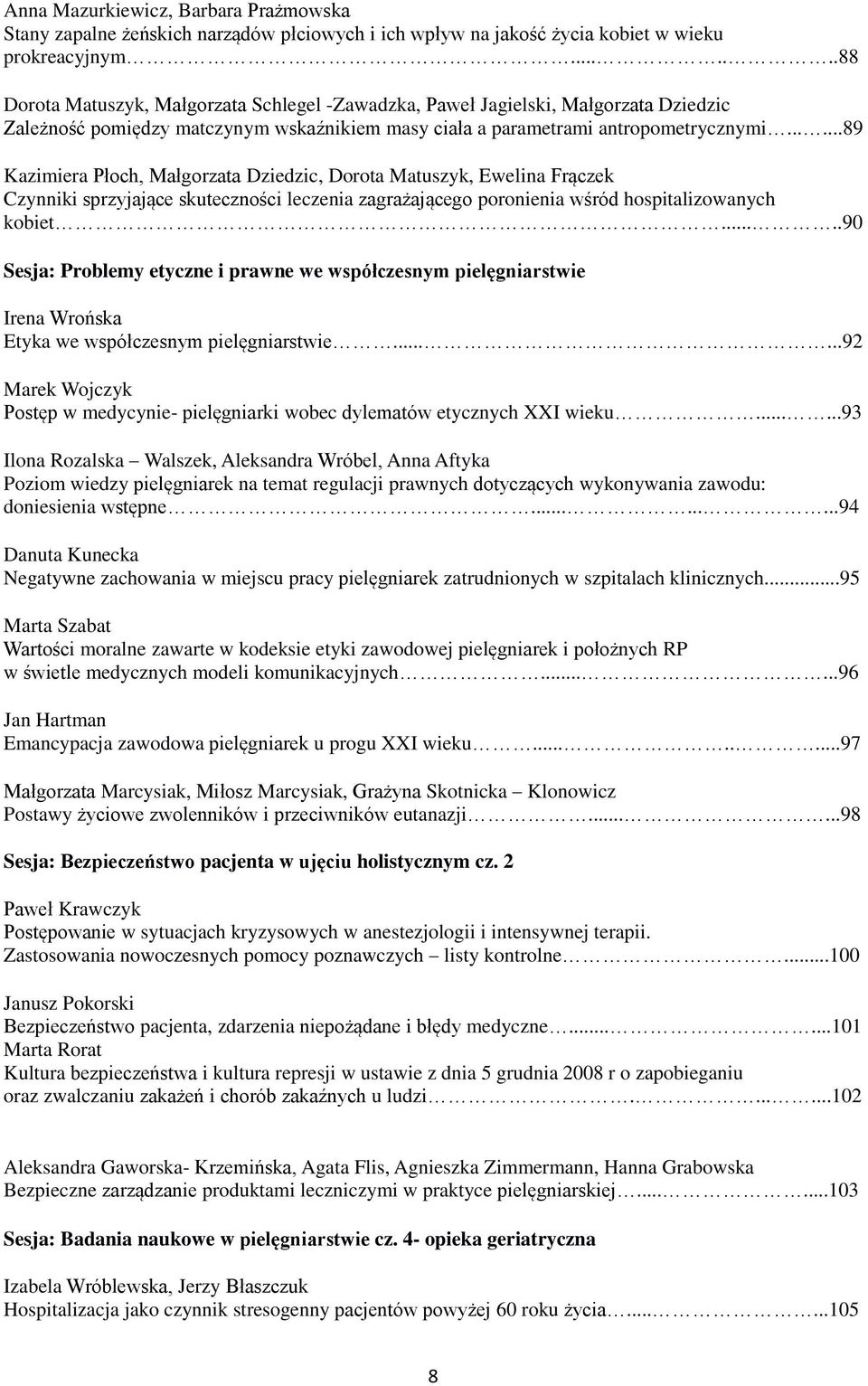 .....89 Kazimiera Płoch, Małgorzata Dziedzic, Dorota Matuszyk, Ewelina Frączek Czynniki sprzyjające skuteczności leczenia zagrażającego poronienia wśród hospitalizowanych kobiet.