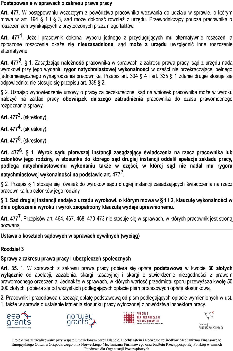 Jeżeli pracownik dokonał wyboru jednego z przysługujących mu alternatywnie roszczeń, a zgłoszone roszczenie okaże się nieuzasadnione, sąd może z urzędu uwzględnić inne roszczenie alternatywne. Art.