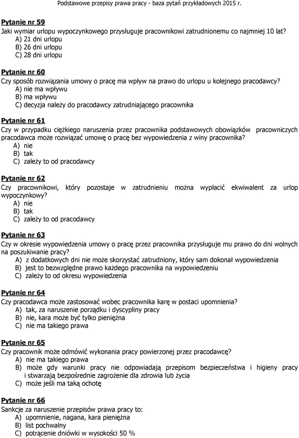 A) nie ma wpływu B) ma wpływu C) decyzja należy do pracodawcy zatrudniającego pracownika Pytanie nr 61 Czy w przypadku ciężkiego naruszenia przez pracownika podstawowych obowiązków pracowniczych