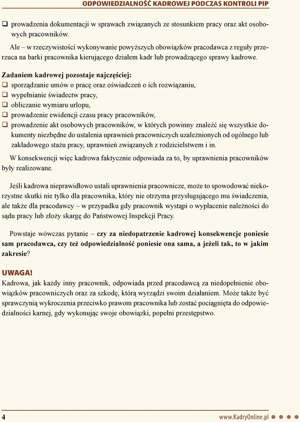 Zadaniem kadrowej pozostaje najczęściej: sporządzanie umów o pracę oraz oświadczeń o ich rozwiązaniu, wypełnianie świadectw pracy, obliczanie wymiaru urlopu, prowadzenie ewidencji czasu pracy