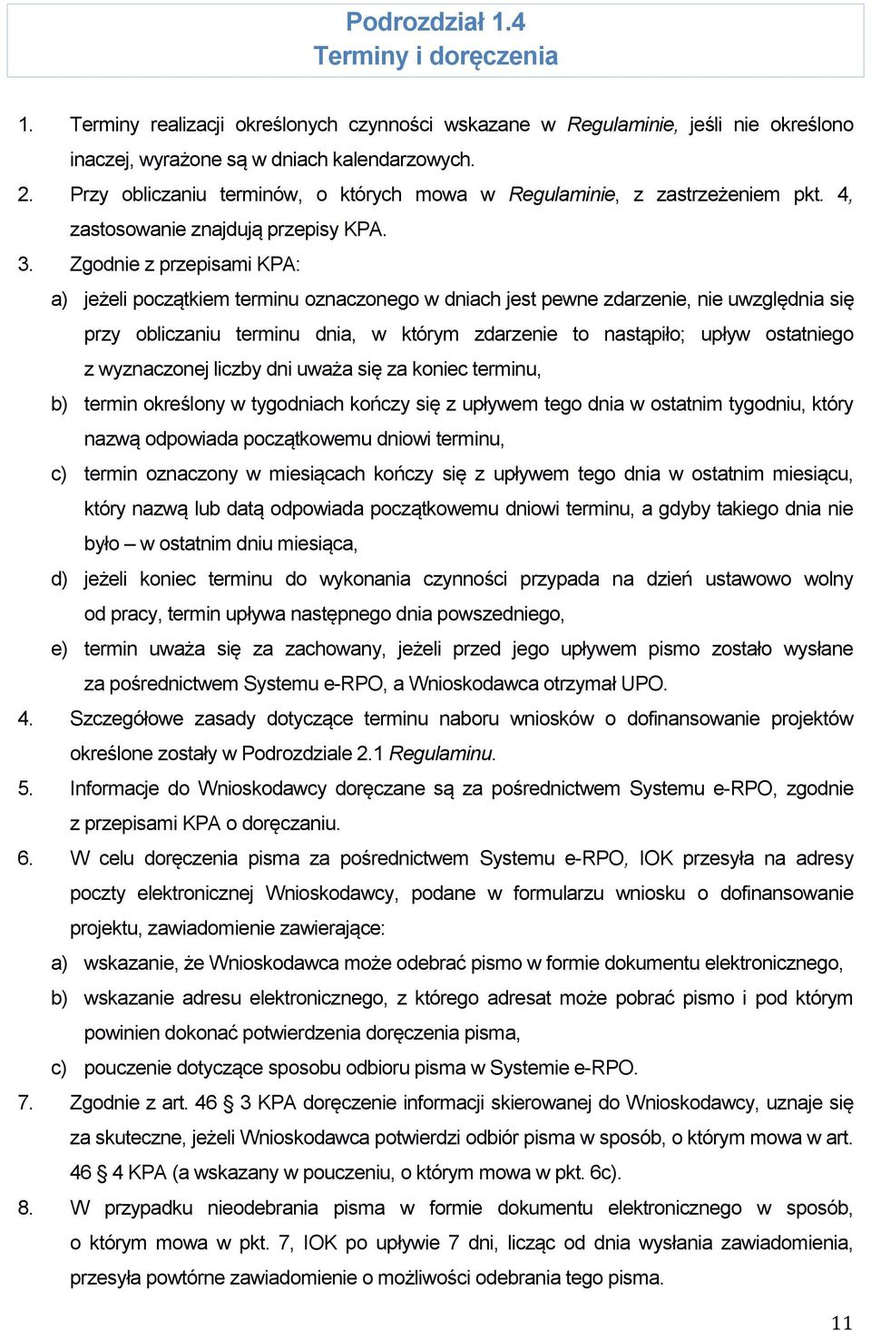 Zgodnie z przepisami KPA: a) jeżeli początkiem terminu oznaczonego w dniach jest pewne zdarzenie, nie uwzględnia się przy obliczaniu terminu dnia, w którym zdarzenie to nastąpiło; upływ ostatniego z