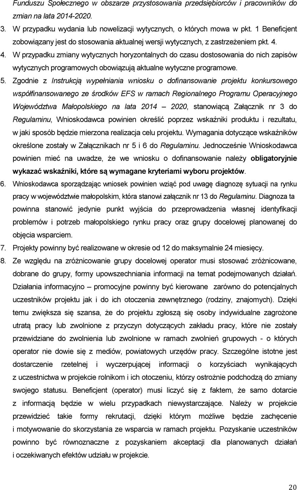 4. W przypadku zmiany wytycznych horyzontalnych do czasu dostosowania do nich zapisów wytycznych programowych obowiązują aktualne wytyczne programowe. 5.