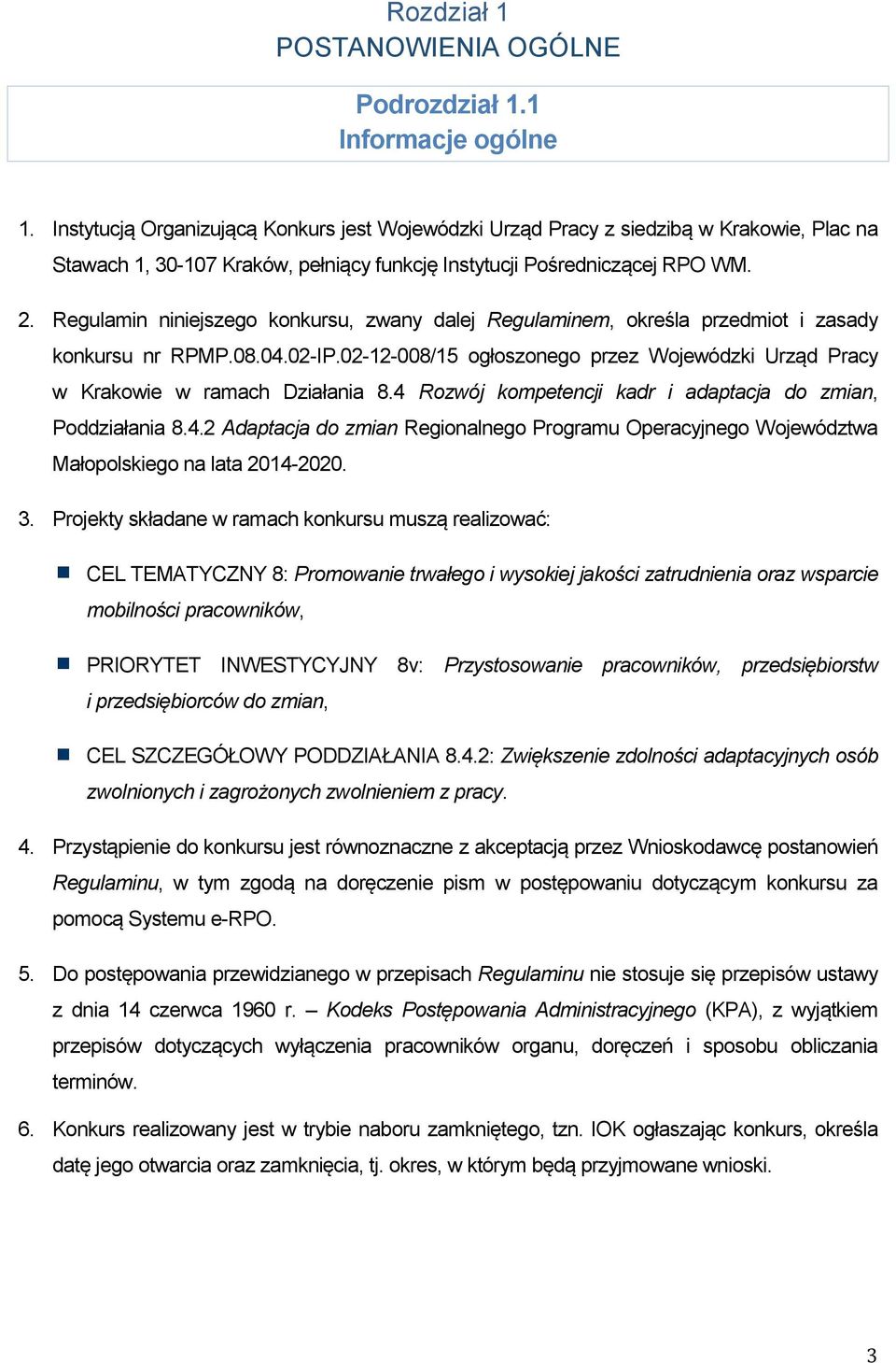 Regulamin niniejszego konkursu, zwany dalej Regulaminem, określa przedmiot i zasady konkursu nr RPMP.08.04.02-IP.02-12-008/15 ogłoszonego przez Wojewódzki Urząd Pracy w Krakowie w ramach Działania 8.