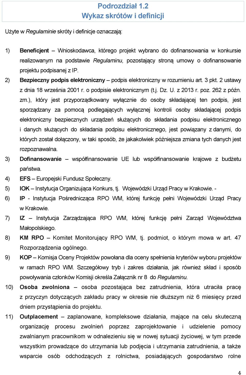 podpisanej z IP. 2) Bezpieczny podpis elektroniczny podpis elektroniczny w rozumieniu art. 3 pkt. 2 ustawy z dnia 18 września 2001 r. o podpisie elektronicznym (t.j. Dz. U. z 2013 r. poz. 262 z późn.