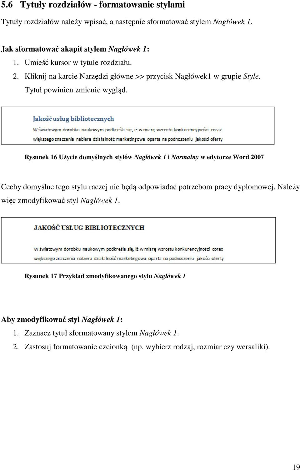 Rysunek 16 Użycie domyślnych stylów Nagłówek 1 i Normalny w edytorze Word 2007 Cechy domyślne tego stylu raczej nie będą odpowiadać potrzebom pracy dyplomowej.