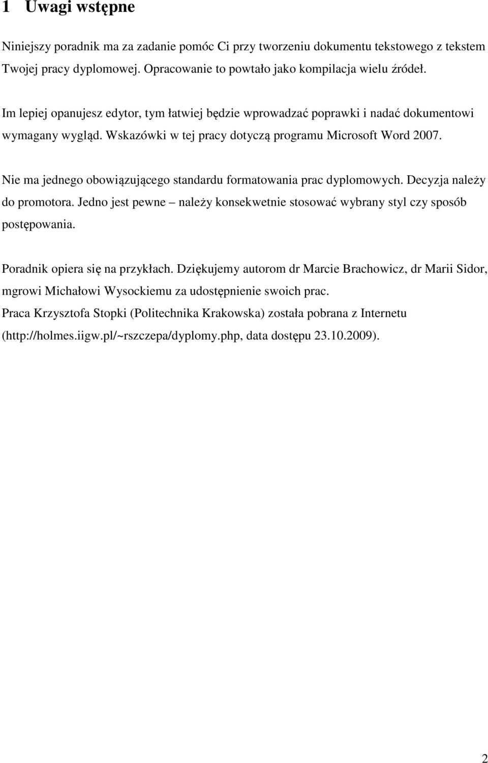 Nie ma jednego obowiązującego standardu formatowania prac dyplomowych. Decyzja należy do promotora. Jedno jest pewne należy konsekwetnie stosować wybrany styl czy sposób postępowania.