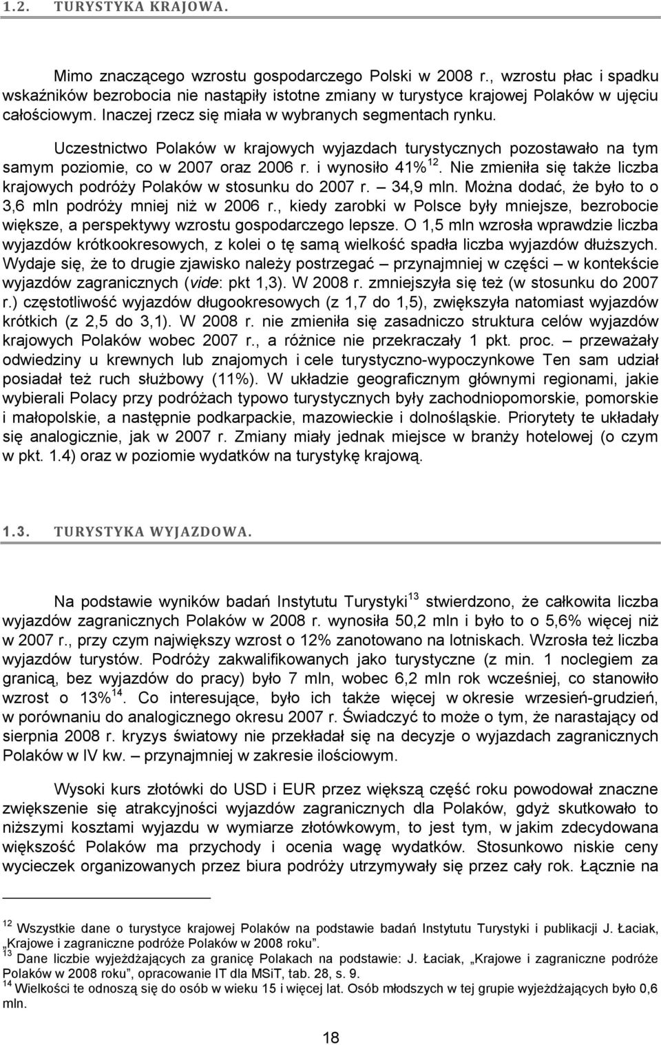 Uczestnictwo Polaków w krajowych wyjazdach turystycznych pozostawało na tym samym poziomie, co w 2007 oraz 2006 r. i wynosiło 41% 12.