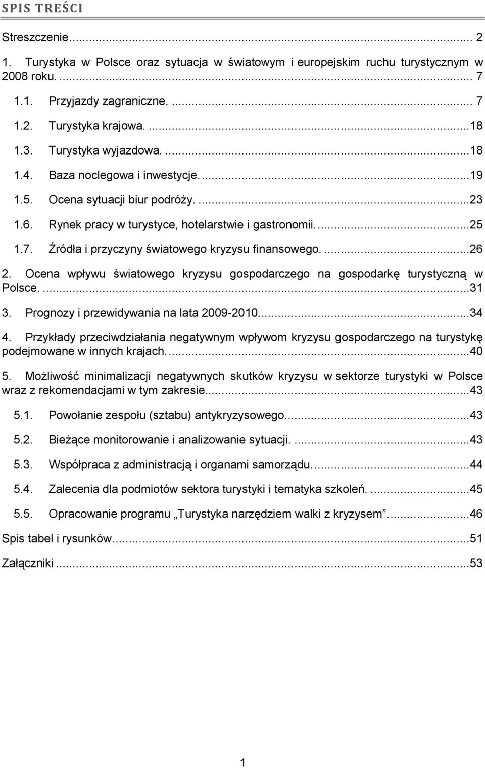 Źródła i przyczyny światowego kryzysu finansowego....26 2. Ocena wpływu światowego kryzysu gospodarczego na gospodarkę turystyczną w Polsce....31 3. Prognozy i przewidywania na lata 2009-2010....34 4.