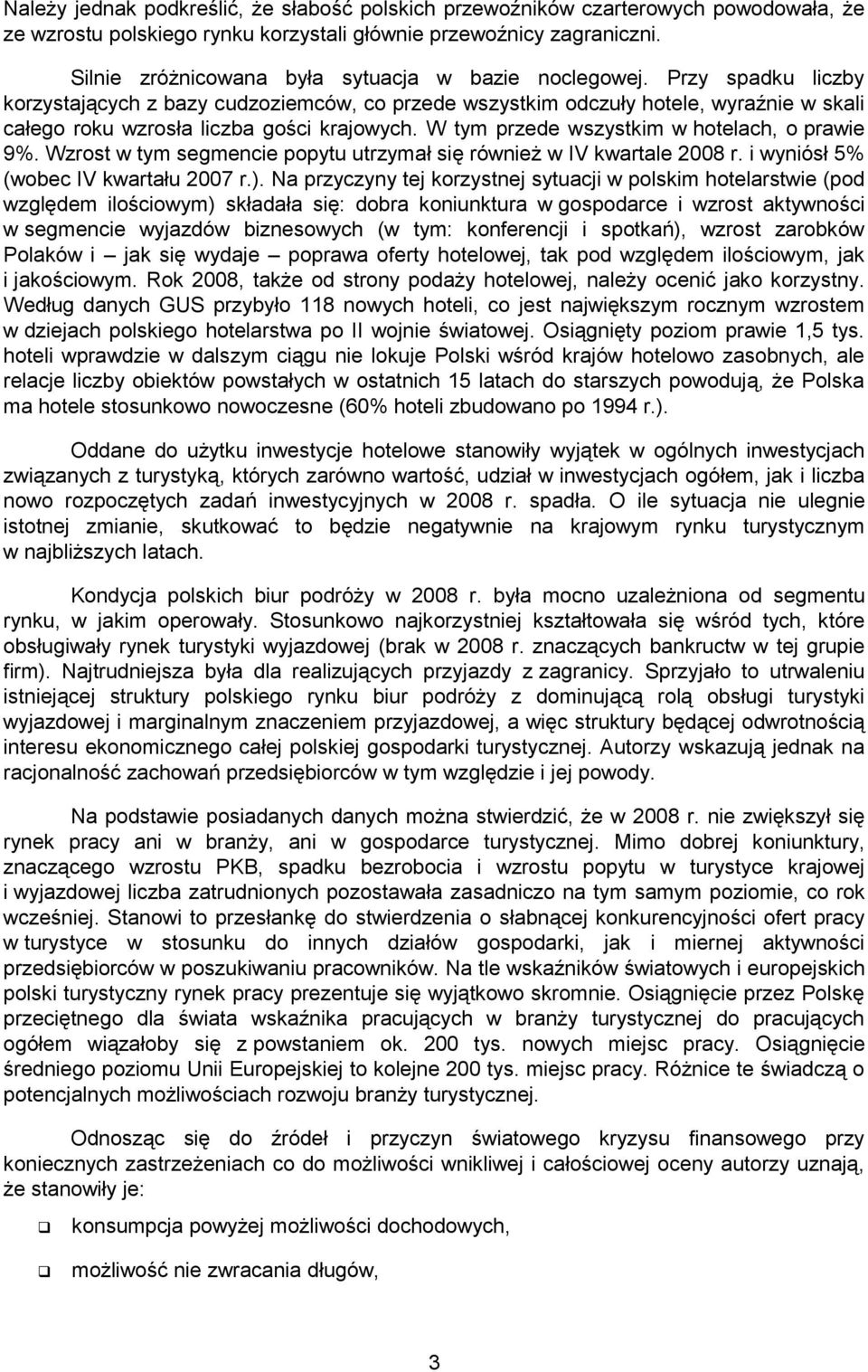 Przy spadku liczby korzystających z bazy cudzoziemców, co przede wszystkim odczuły hotele, wyraźnie w skali całego roku wzrosła liczba gości krajowych. W tym przede wszystkim w hotelach, o prawie 9%.