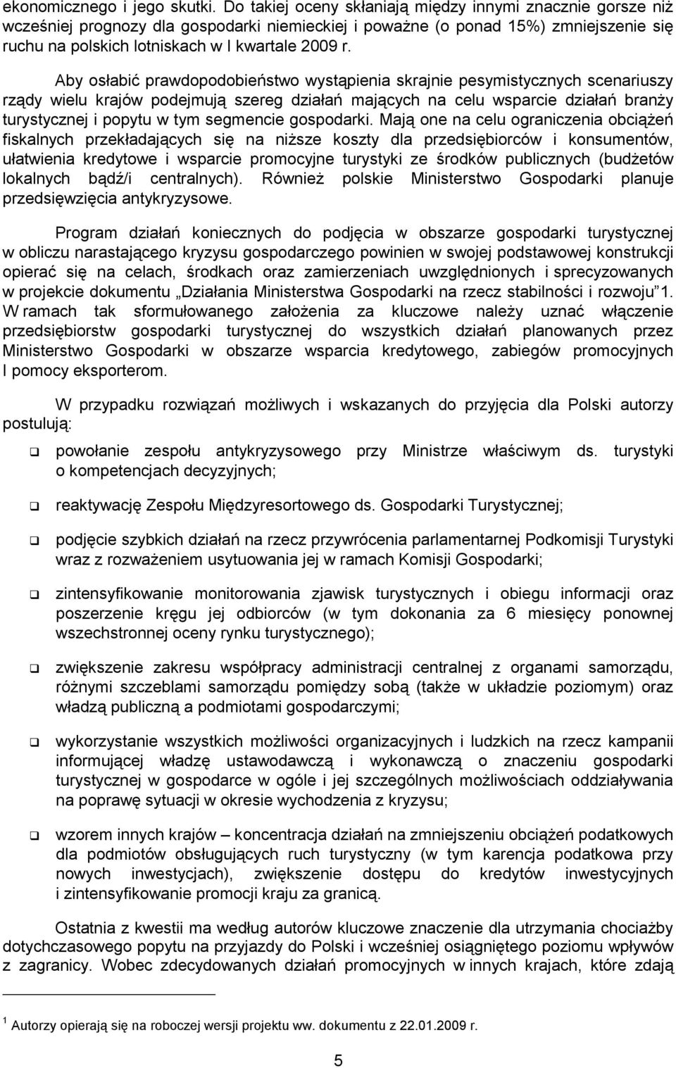 Aby osłabić prawdopodobieństwo wystąpienia skrajnie pesymistycznych scenariuszy rządy wielu krajów podejmują szereg działań mających na celu wsparcie działań branży turystycznej i popytu w tym