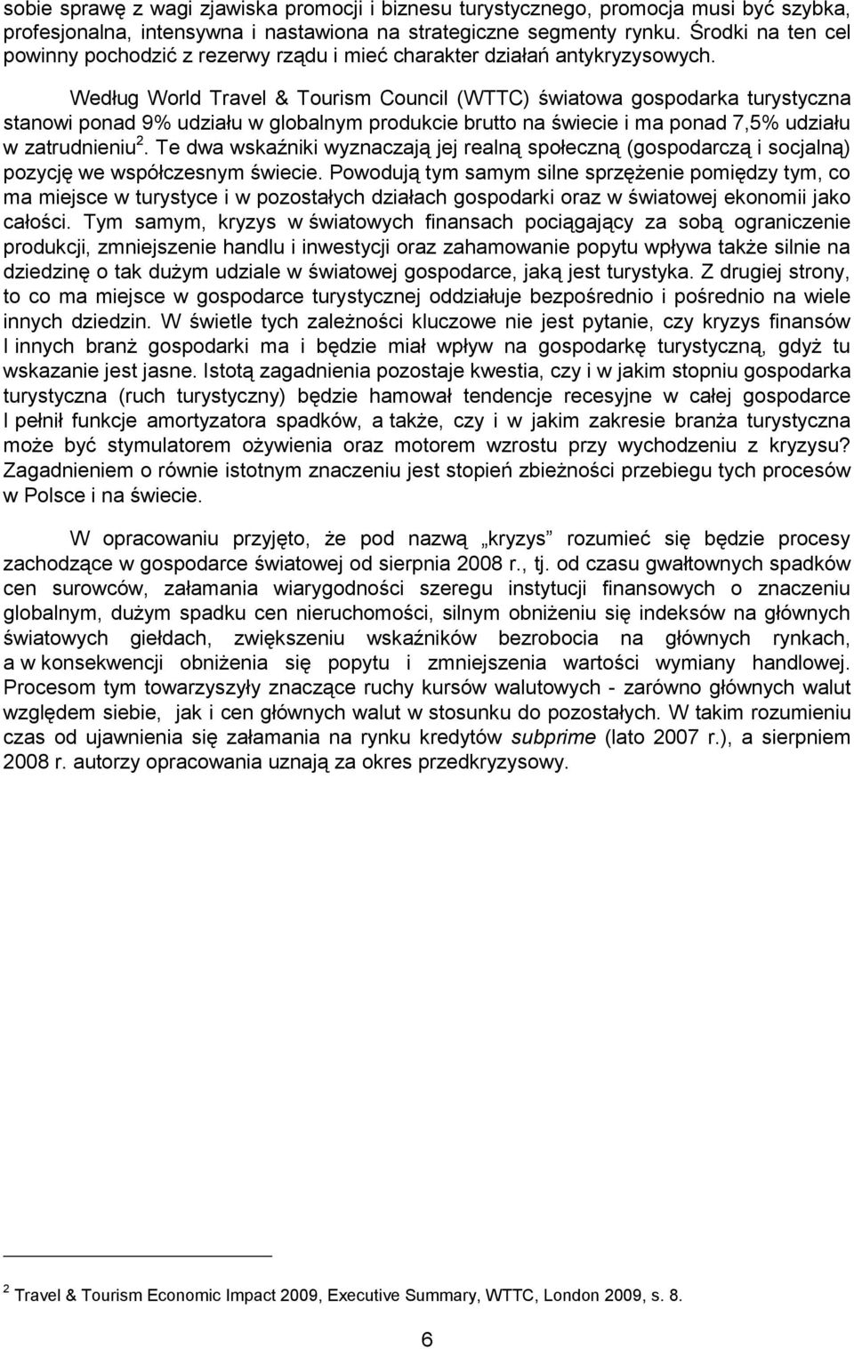 Według World Travel & Tourism Council (WTTC) światowa gospodarka turystyczna stanowi ponad 9% udziału w globalnym produkcie brutto na świecie i ma ponad 7,5% udziału w zatrudnieniu 2.