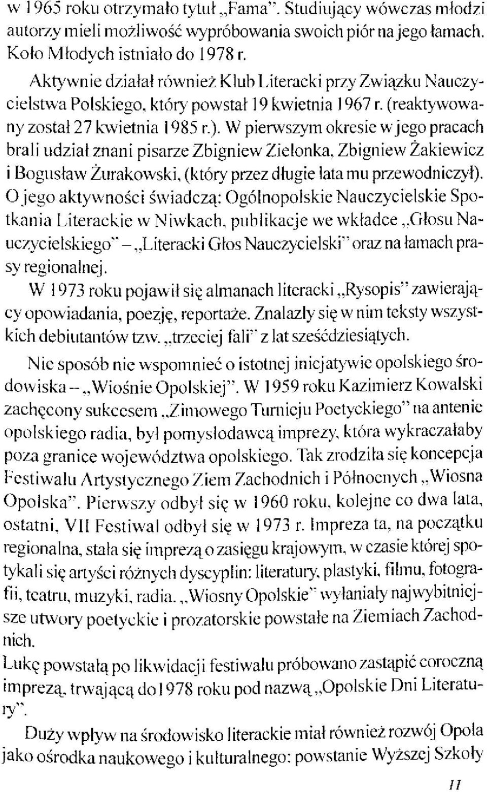 W pierwszym okresie w jego pracach brali udział znani pisarze Zbigniew Zielonka. Zbigniew Żakiewicz i Bogusław Żurakowski, (który przez długie lata mu przewodniczył).