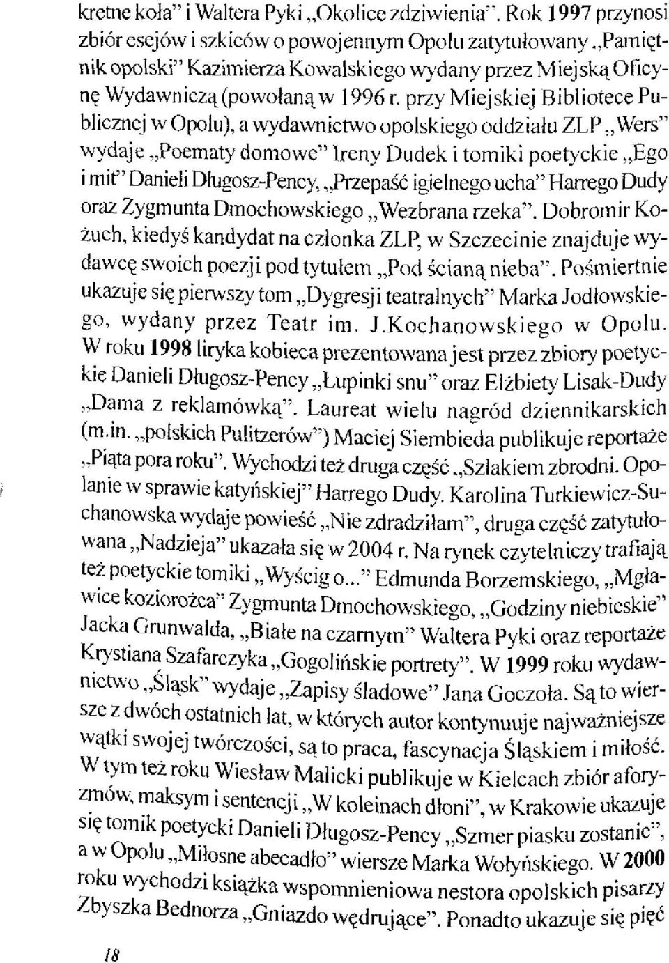 przy Miejskiej Bibliotece Publicznej w Opolu), a wydawnictwo opolskiego oddziału ZLP Wers" wydaje Poematy domowe" Ireny Dudek i tomiki poetyckie Ego i mit" Danieli Długosz-Pency,, JYzepaść igielnego