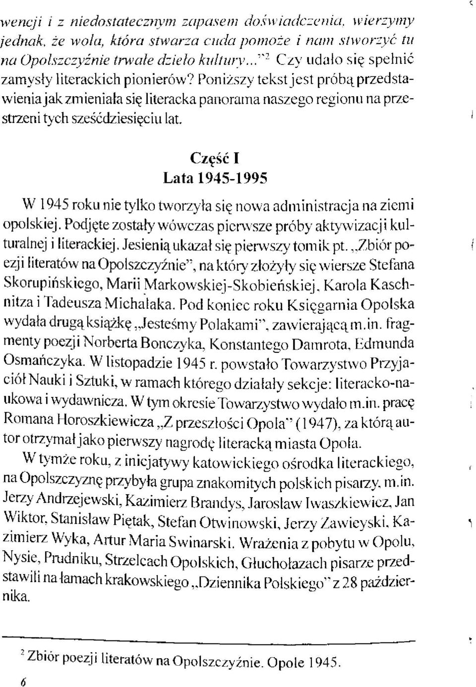 ' Część I Lata 1945-1995 W 1945 roku nie tylko tworzyła się nowa administracja na ziemi opolskiej. Podjęte zostały wówczas pierwsze próby aktywizacji kulturalnej i literackiej.