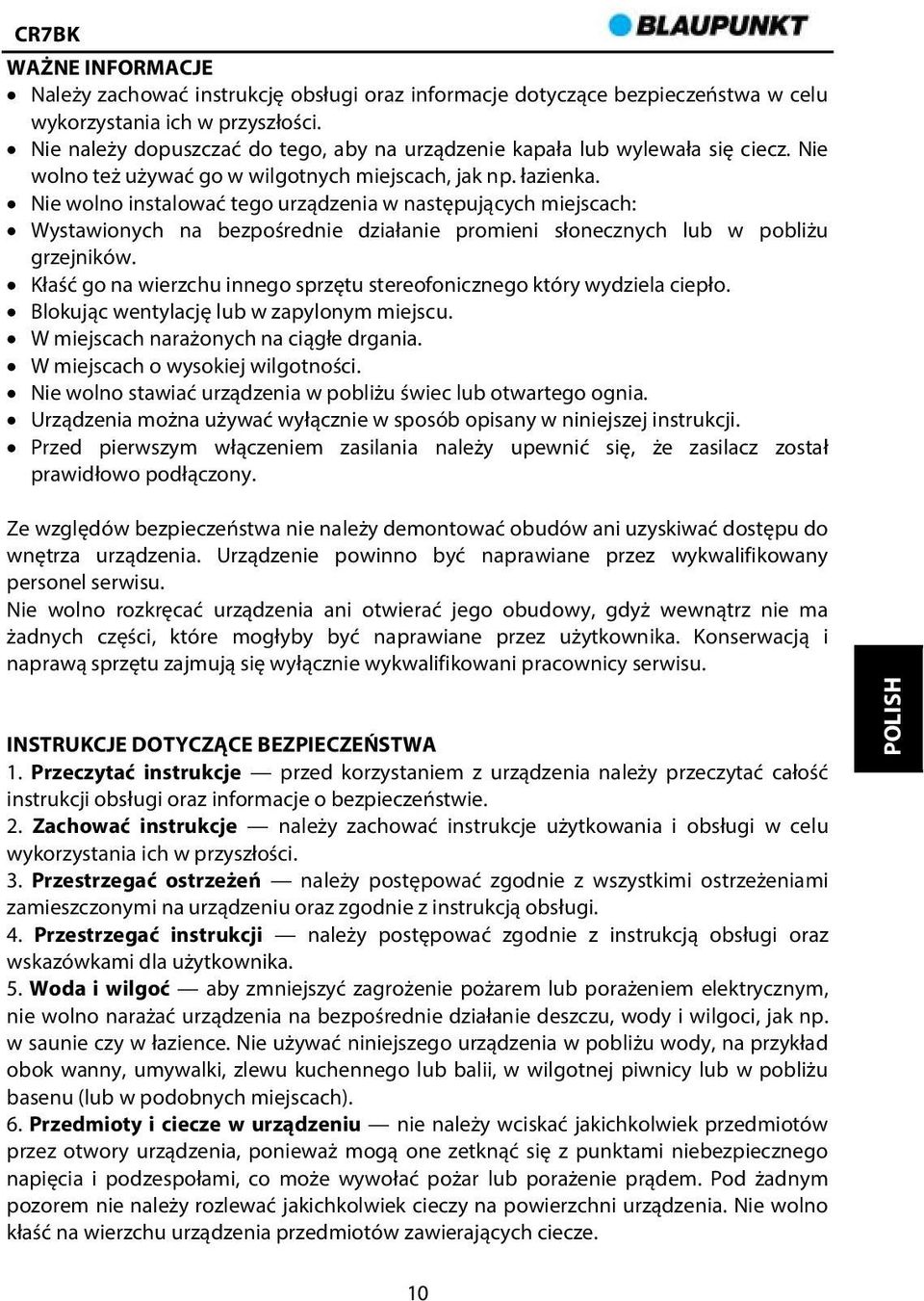 Nie wolno instalować tego urządzenia w następujących miejscach: Wystawionych na bezpośrednie działanie promieni słonecznych lub w pobliżu grzejników.