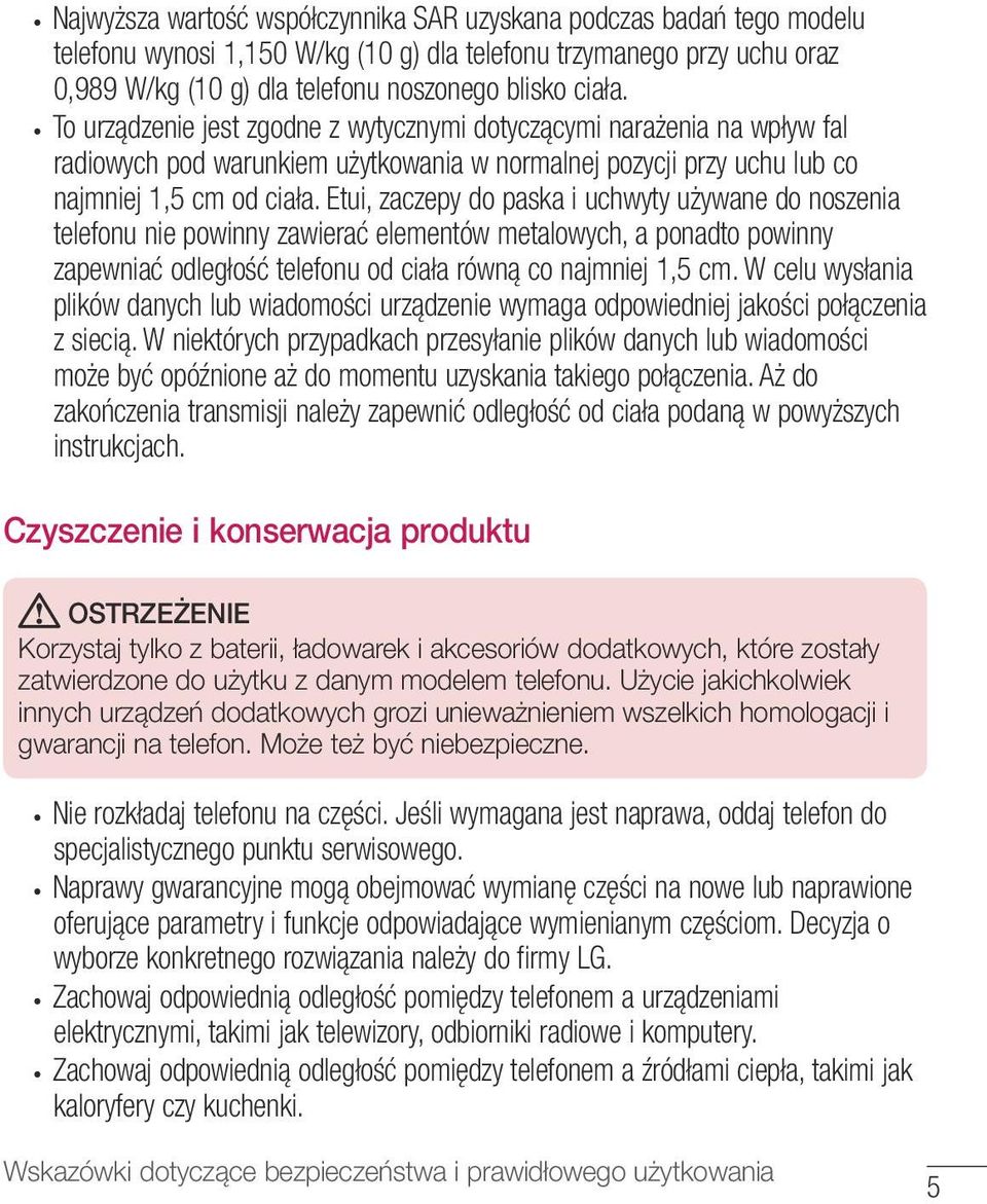 Etui, zaczepy do paska i uchwyty używane do noszenia telefonu nie powinny zawierać elementów metalowych, a ponadto powinny zapewniać odległość telefonu od ciała równą co najmniej 1,5 cm.