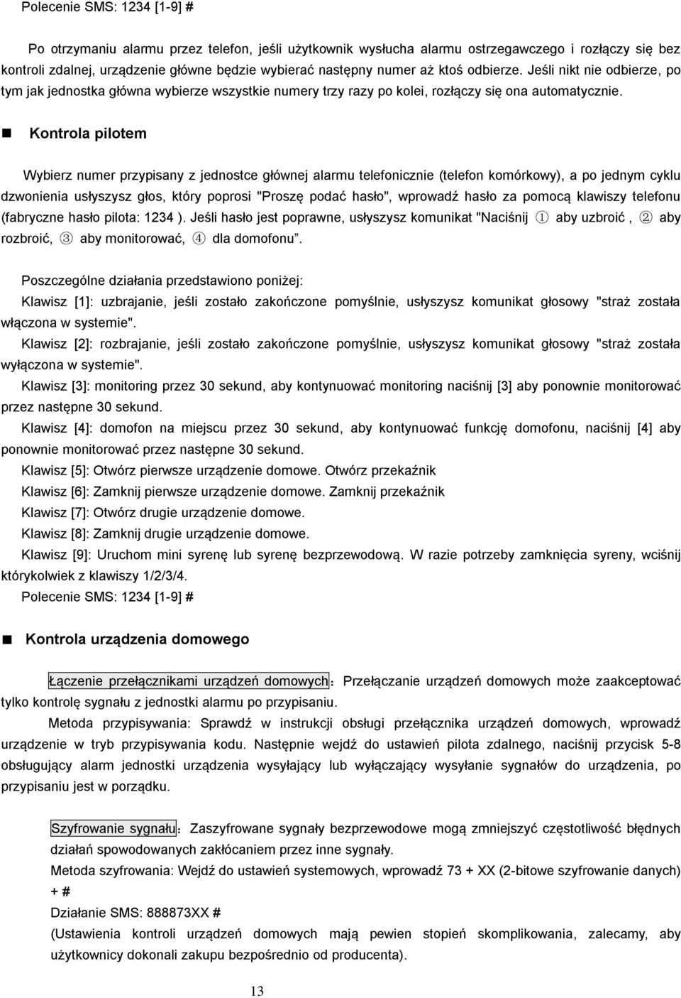 Kontrola pilotem Wybierz numer przypisany z jednostce głównej alarmu telefonicznie (telefon komórkowy), a po jednym cyklu dzwonienia usłyszysz głos, który poprosi "Proszę podać hasło", wprowadź hasło