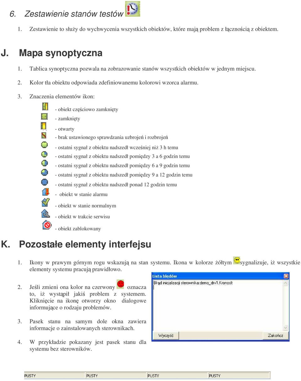 Znaczenia elementów ikon: - obiekt czciowo zamknity - zamknity - otwarty - brak ustawionego sprawdzania uzbroje i rozbroje - ostatni sygnał z obiektu nadszedł wczeniej ni 3 h temu - ostatni sygnał z