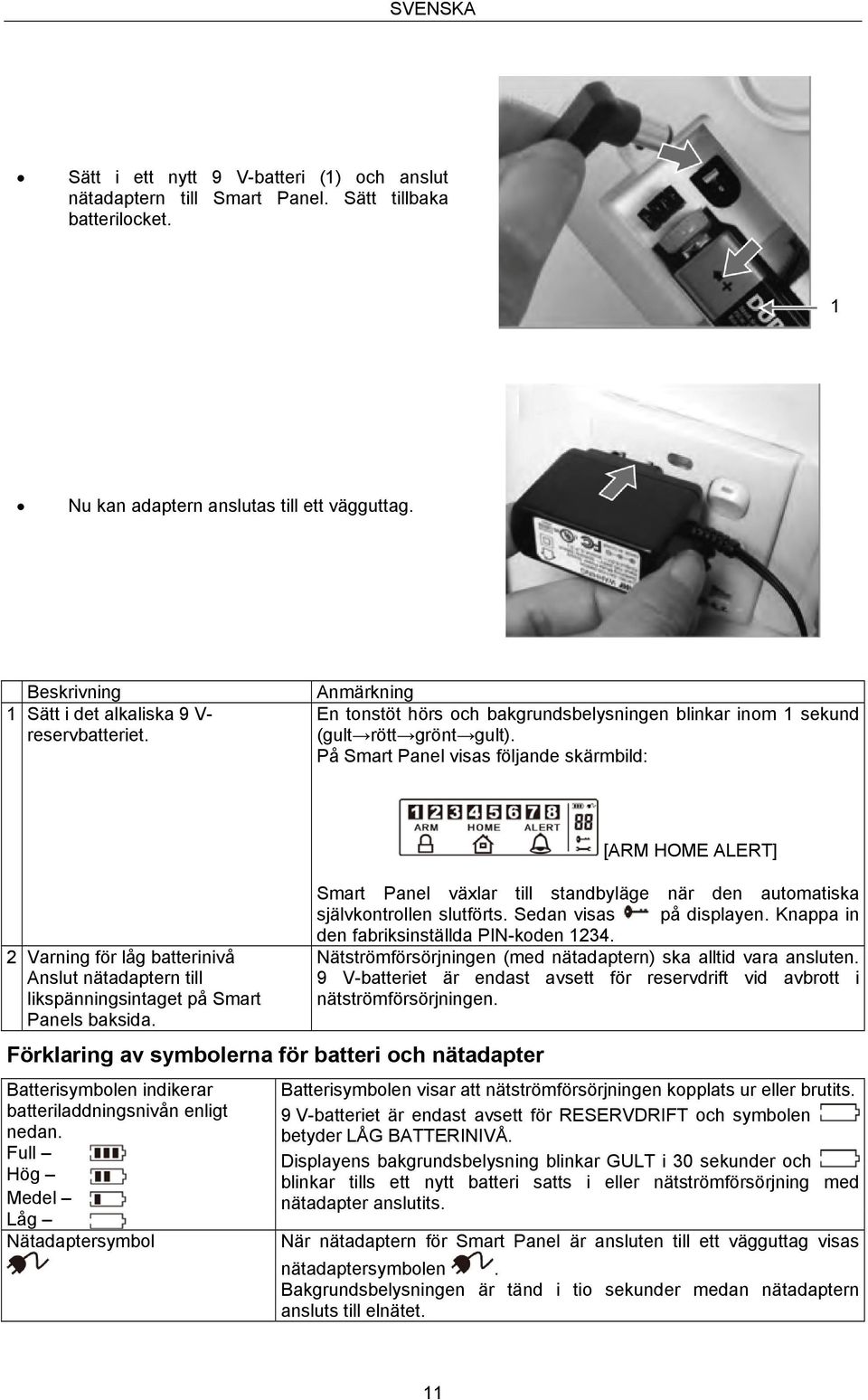 På Smart Panel visas följande skärmbild: 2 Varning för låg batterinivå Anslut nätadaptern till likspänningsintaget på Smart Panels baksida.