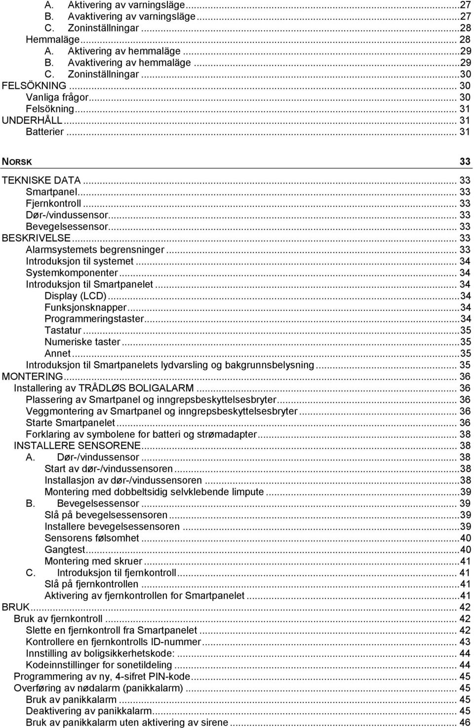 .. 33 Bevegelsessensor... 33 BESKRIVELSE... 33 Alarmsystemets begrensninger... 33 Introduksjon til systemet... 34 Systemkomponenter... 34 Introduksjon til Smartpanelet... 34 Display (LCD).