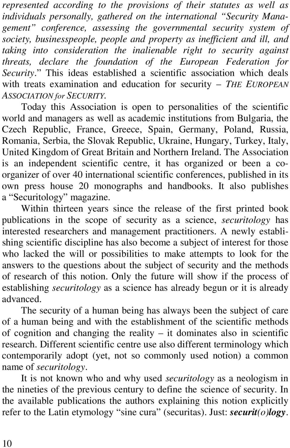 Federation for Security. This ideas established a scientific association which deals with treats examination and education for security THE EUROPEAN ASSOCIATION for SECURITY.