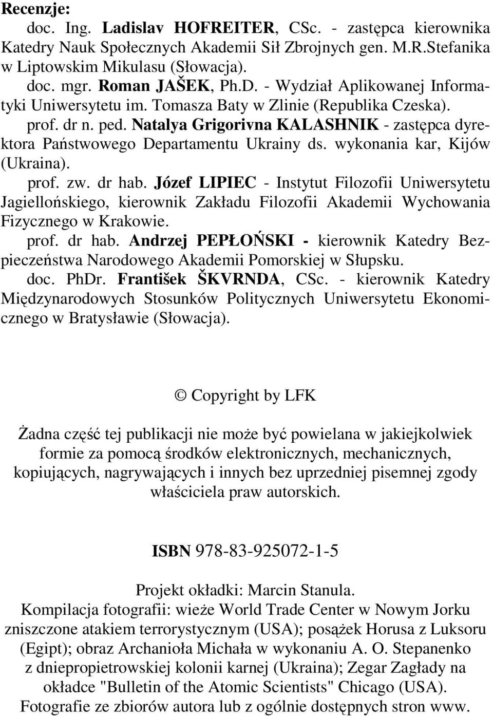 wykonania kar, Kijów (Ukraina). prof. zw. dr hab. Józef LIPIEC - Instytut Filozofii Uniwersytetu Jagiellońskiego, kierownik Zakładu Filozofii Akademii Wychowania Fizycznego w Krakowie. prof. dr hab. Andrzej PEPŁOŃSKI - kierownik Katedry Bezpieczeństwa Narodowego Akademii Pomorskiej w Słupsku.