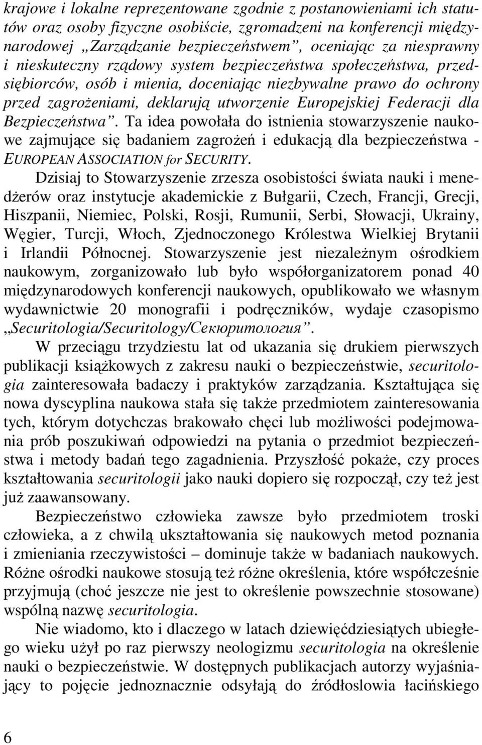 Bezpieczeństwa. Ta idea powołała do istnienia stowarzyszenie naukowe zajmujące się badaniem zagroŝeń i edukacją dla bezpieczeństwa - EUROPEAN ASSOCIATION for SECURITY.