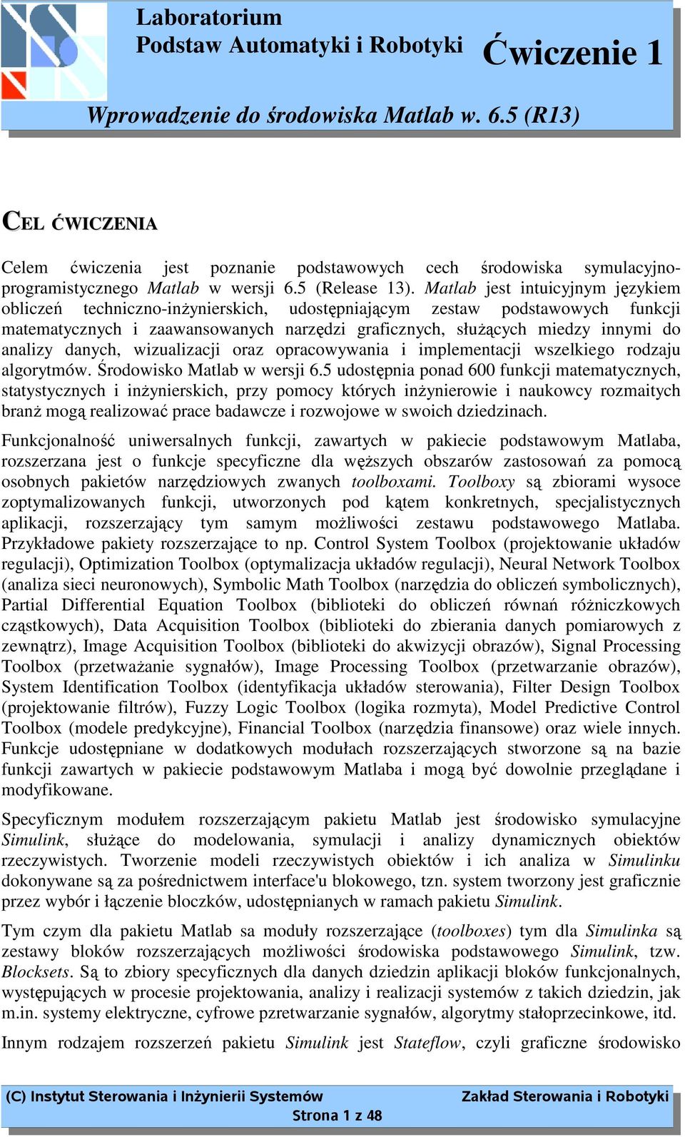 analizy danych, wizualizacji oraz opracowywania i implementacji wszelkiego rodzaju algorytmów. Środowisko Matlab w wersji 6.