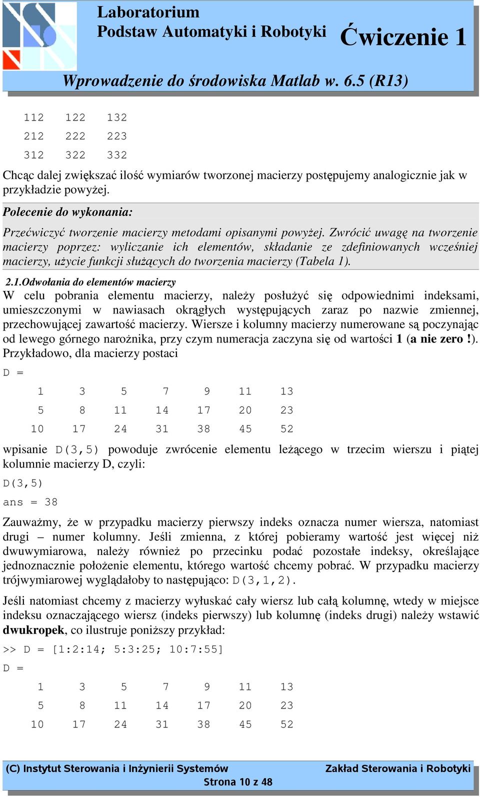 Zwrócić uwagę na tworzenie macierzy poprzez: wyliczanie ich elementów, składanie ze zdefiniowanych wcześniej macierzy, uŝycie funkcji słuŝących do tworzenia macierzy (Tabela 1)