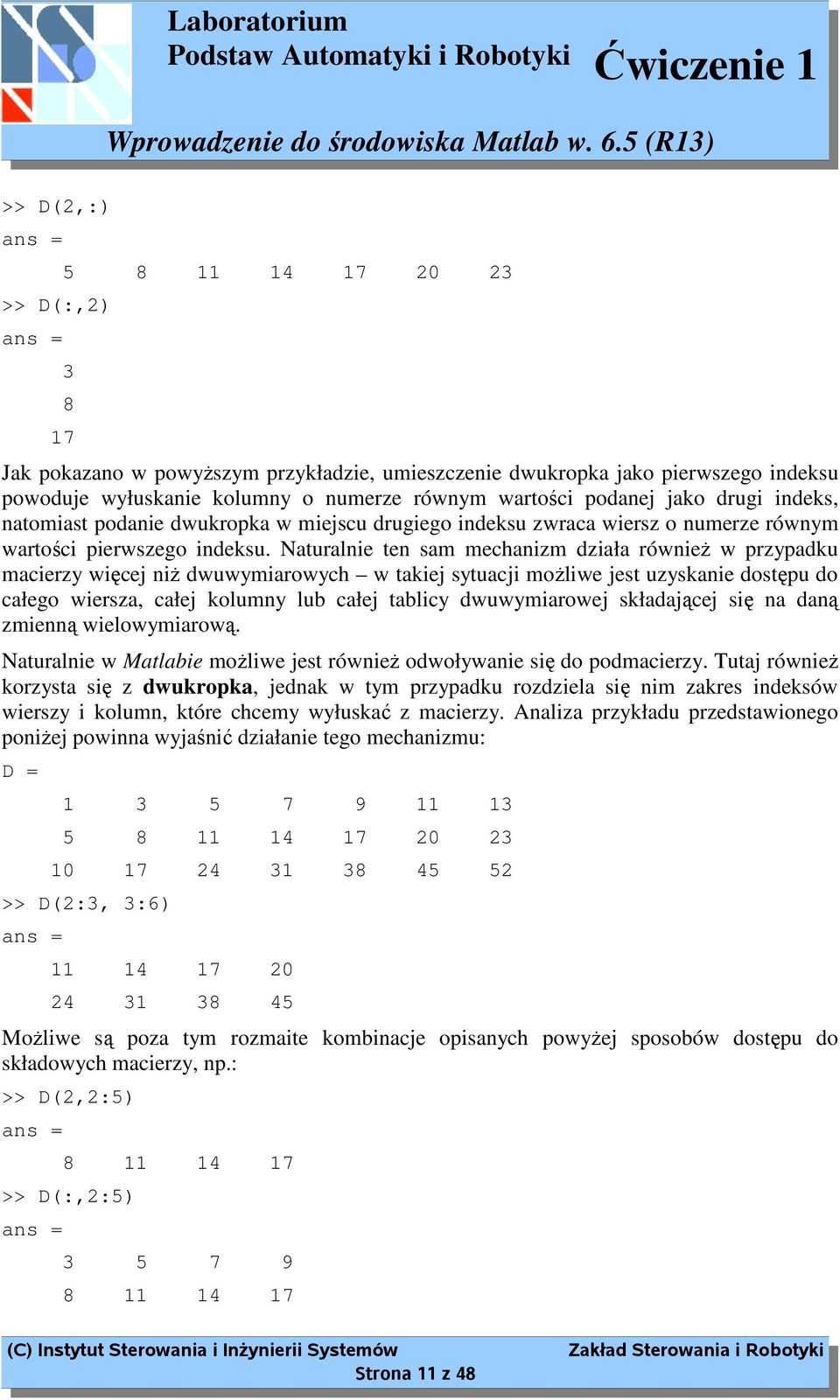 Naturalnie ten sam mechanizm działa równieŝ w przypadku macierzy więcej niŝ dwuwymiarowych w takiej sytuacji moŝliwe jest uzyskanie dostępu do całego wiersza, całej kolumny lub całej tablicy