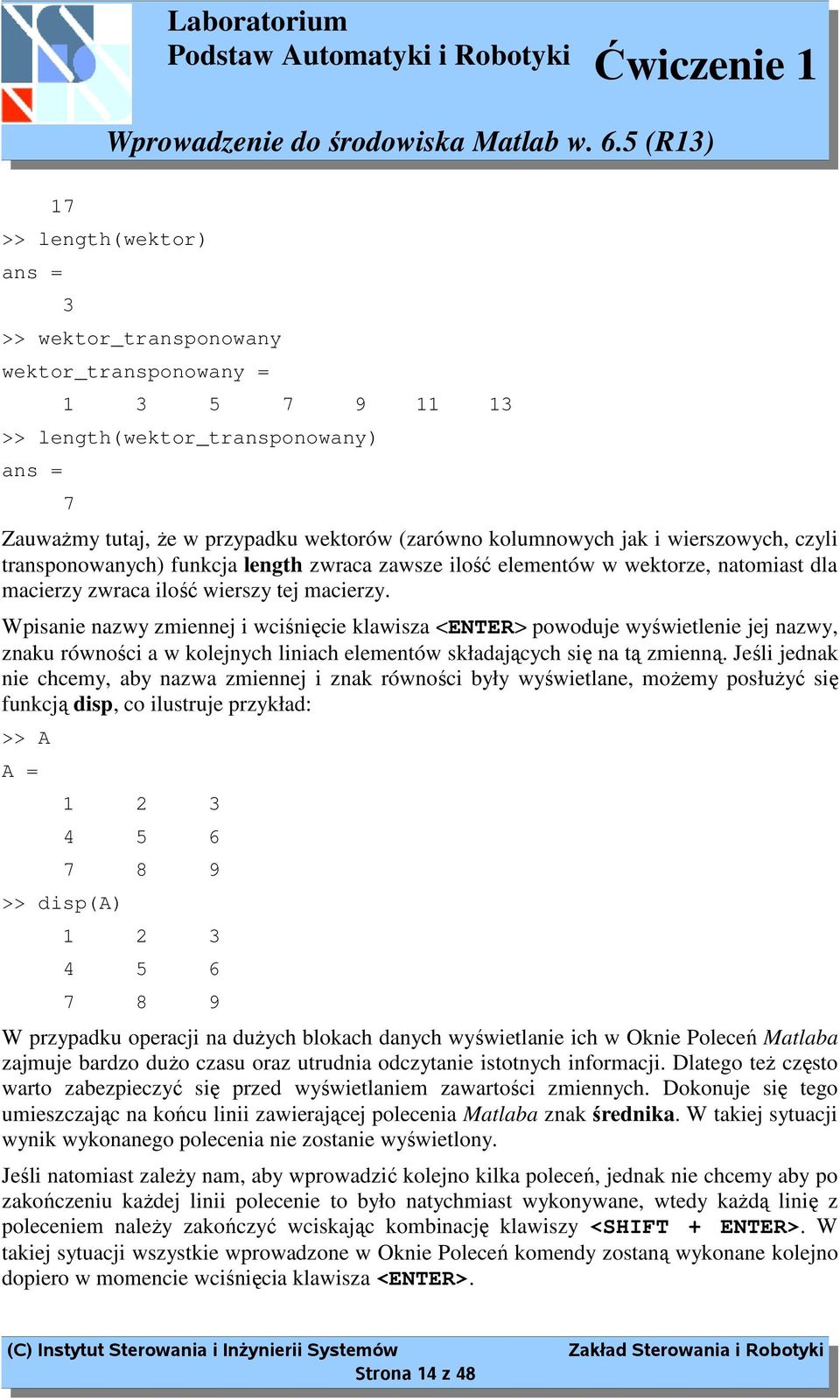 Wpisanie nazwy zmiennej i wciśnięcie klawisza <ENTER> powoduje wyświetlenie jej nazwy, znaku równości a w kolejnych liniach elementów składających się na tą zmienną.