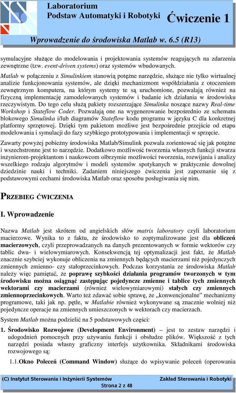 na którym systemy te są uruchomione, pozwalają równieŝ na fizyczną implementację zamodelowanych systemów i badanie ich działania w środowisku rzeczywistym.